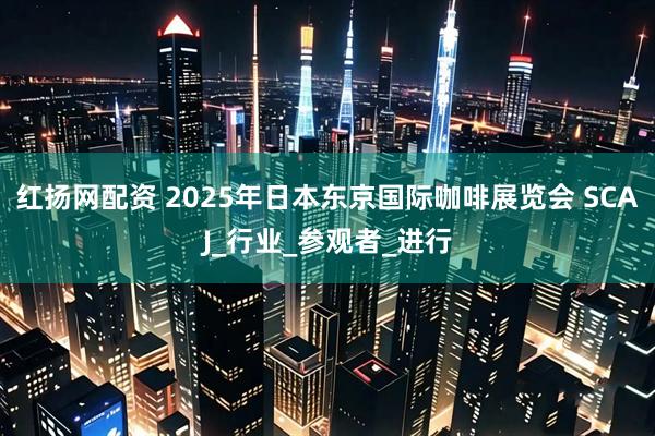 红扬网配资 2025年日本东京国际咖啡展览会 SCAJ_行业_参观者_进行